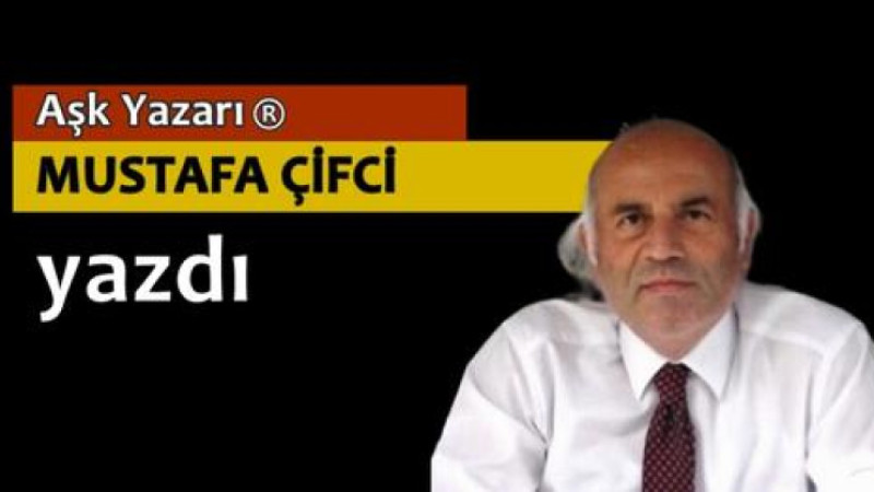 AŞK YAZARI MUSTAFA ÇİFCİ YAZDI; “OKUMAK BİR İŞE YARAMAZ DEDİ!”