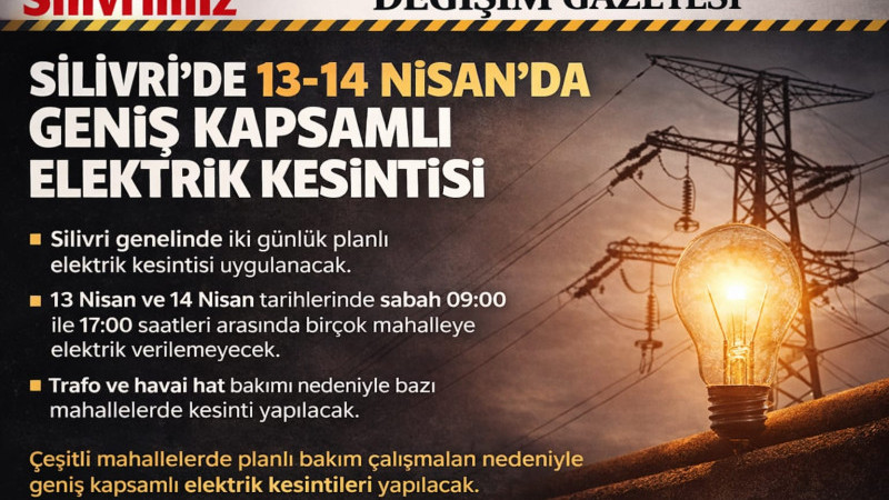 Silivri’de 13-14 Nisan Alarmı: Geniş Kapsamlı Elektrik Kesintisi